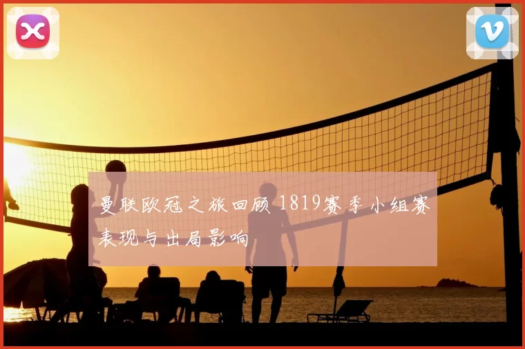 曼联欧冠之旅回顾 1819赛季小组赛表现与出局影响