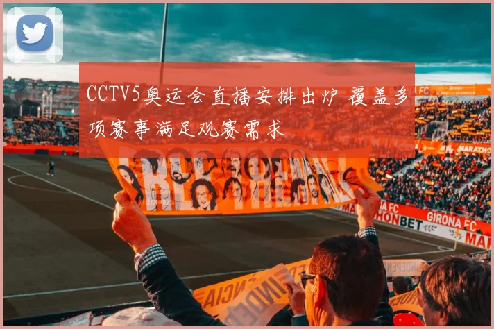 CCTV5奥运会直播安排出炉 覆盖多项赛事满足观赛需求