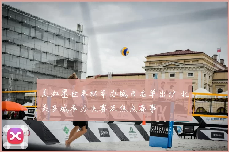 美加墨世界杯举办城市名单出炉 北美多城承办决赛及焦点赛事